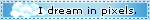 i dream in pixels blinkie